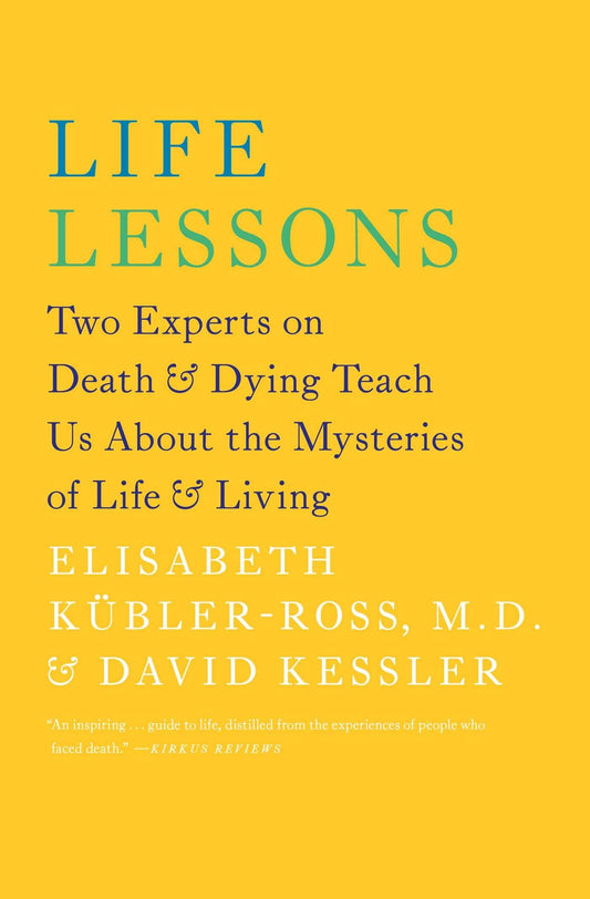 Life Lessons: Two Experts on Death and Dying Teach Us About the Mysteries of Life and Living (An Inspiring Guide to Life) - 1100