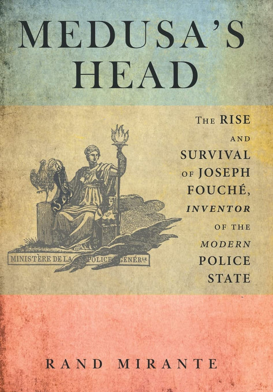 Medusa's Head: The Rise and Survival of Joseph Fouché, Inventor of the Modern Police State - 455