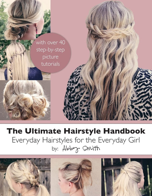 The Ultimate Hairstyle Handbook: Everyday Hairstyles for the Everyday Girl