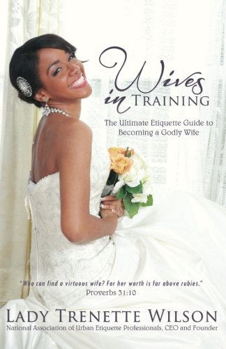 Wives in Training: The Ultimate Etiquette Guide to Becoming a Godly Wife