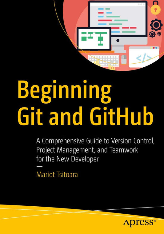 Beginning Git and GitHub: A Comprehensive Guide to Version Control, Project Management, and Teamwork for the New Developer - 5668