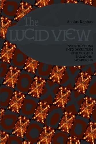 The Lucid View: Investigations into Occultism, Ufology, and Paranoid Awareness: 2013 Edition - 8742
