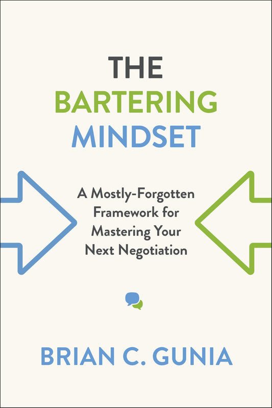 The Bartering Mindset: A Mostly Forgotten Framework for Mastering Your Next Negotiation - 7901