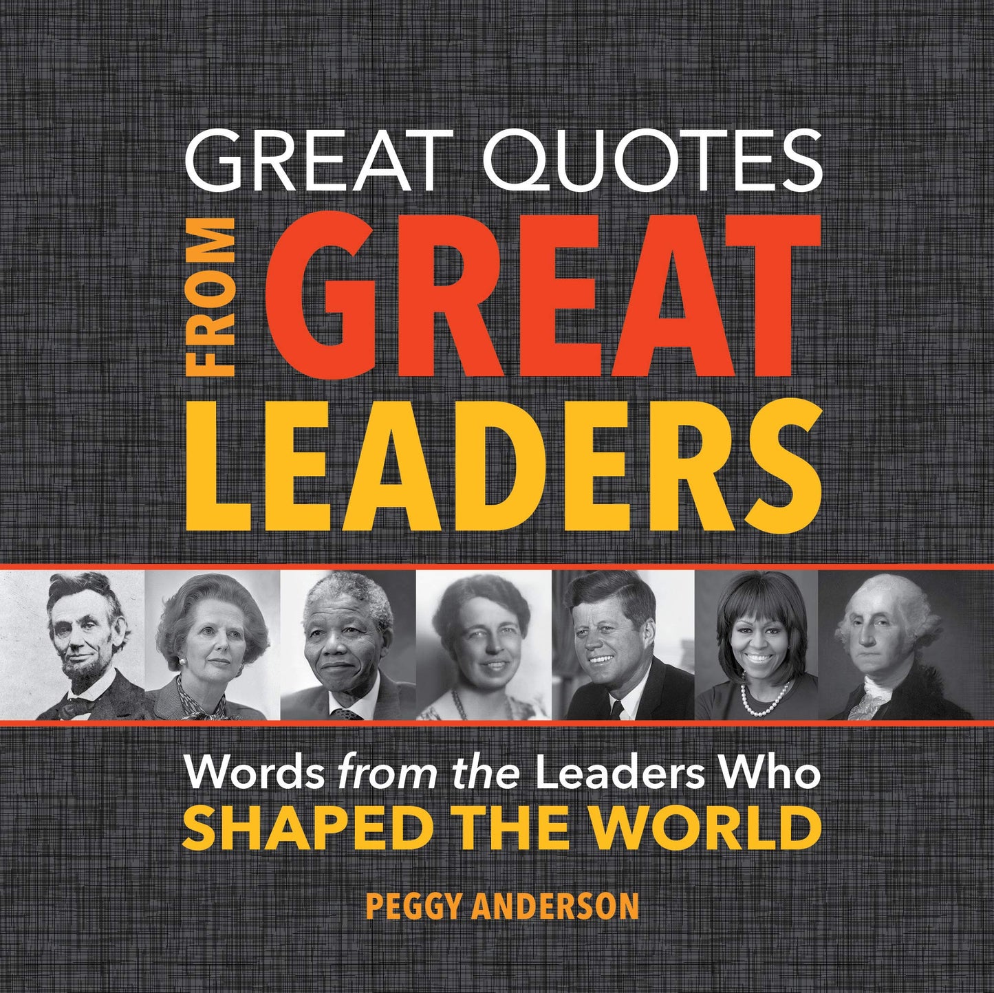 Great Quotes from Great Leaders: Words from the Leaders Who Shaped the World (Inspirational Gifts, Gifts for Him or Her, Boss Gift or Coworker Gift)
