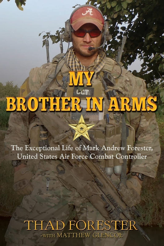 My Brother in Arms: The Exceptional Life of Mark Andrew Forester, United States Air Force Combat Controller - 1942