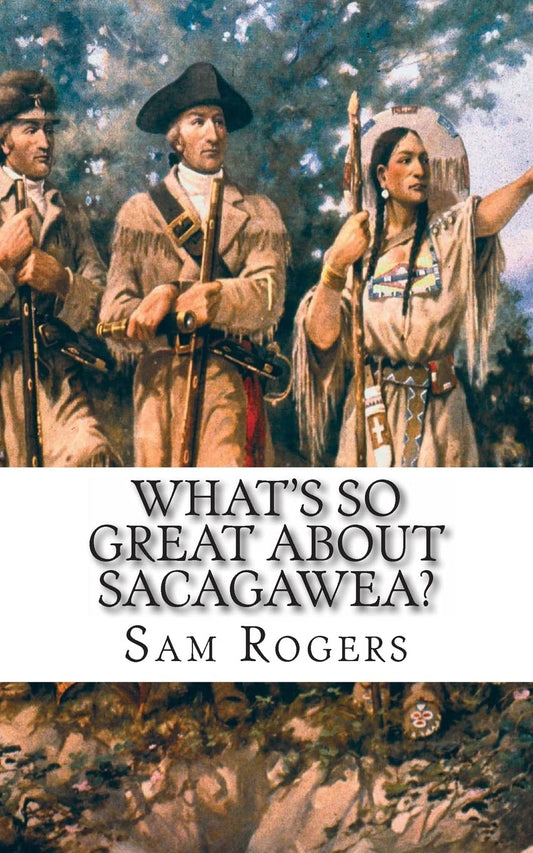 What's So Great About Sacagawea?: A Biography of Sacagawea Just for Kids! (Why Should I Care About.)