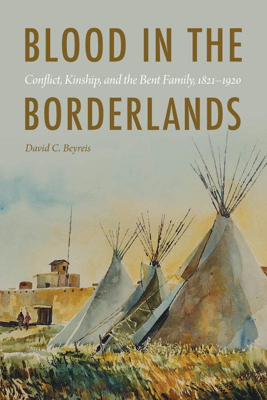 Blood in the Borderlands: Conflict, Kinship, and the Bent Family, 1821–1920 - 8310