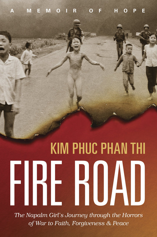 Fire Road: The Napalm Girl’s Journey through the Horrors of War to Faith, Forgiveness, and Peace - 7761