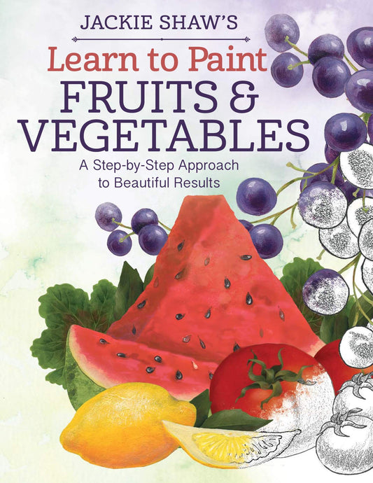Jackie Shaw's Learn to Paint Fruits and Vegetables: A Step-by-Step Approach to Beautiful Results (Design Originals) - 9301