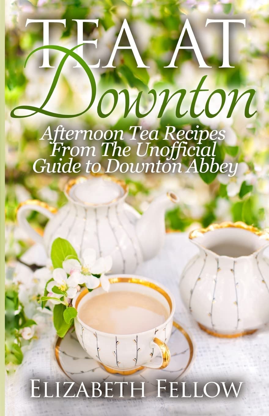 Tea at Downton: Afternoon Tea Recipes From The Unofficial Guide to Downton Abbey - 1931