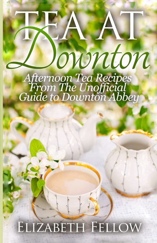Tea at Downton: Afternoon Tea Recipes From The Unofficial Guide to Downton Abbey - 1931