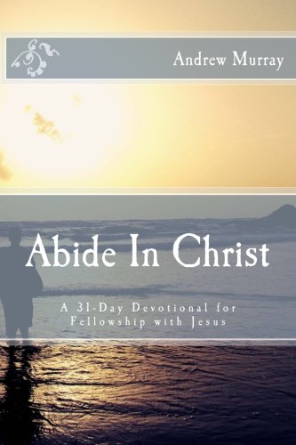 Abide In Christ: A 31-Day Devotional for Fellowship with Jesus - 9724