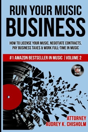 Run Your Music Business: How to License Your Music, Negotiate Contracts, Pay Business Taxes & Work Full-time in Music