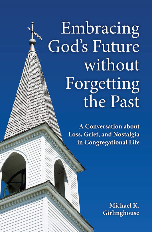 Embracing God's Future without Forgetting the Past: A Conversation about Loss, Grief, and Nostalgia in Congregational Life