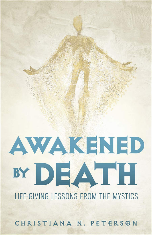 Awakened by Death: Life-Giving Lessons from the Mystics