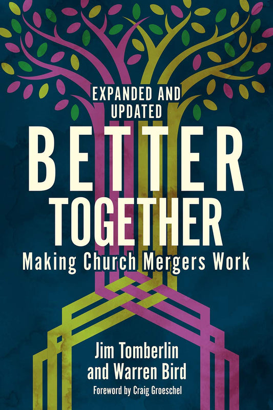 Better Together: Making Church Mergers Work - Expanded and Updated - 2021