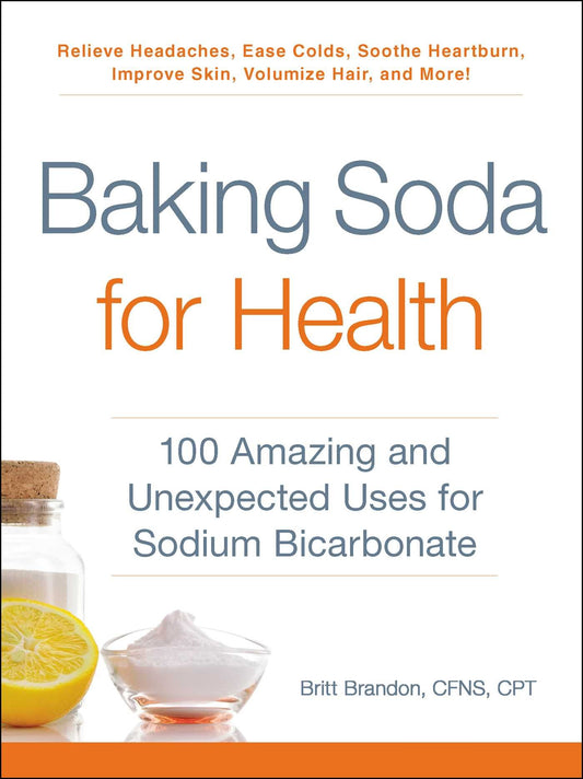 Baking Soda for Health: 100 Amazing and Unexpected Uses for Sodium Bicarbonate (For Health Series)