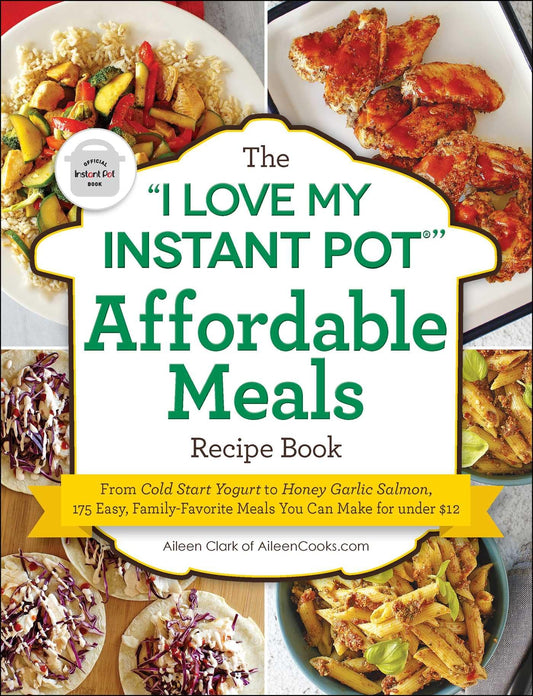 The "I Love My Instant Pot®" Affordable Meals Recipe Book: From Cold Start Yogurt to Honey Garlic Salmon, 175 Easy, Family-Favorite Meals You Can Make for under $12 ("I Love My" Cookbook Series) - 1224