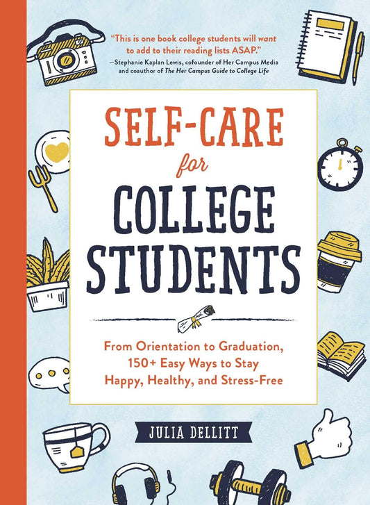 Self-Care for College Students: From Orientation to Graduation, 150+ Easy Ways to Stay Happy, Healthy, and Stress-Free - 9145