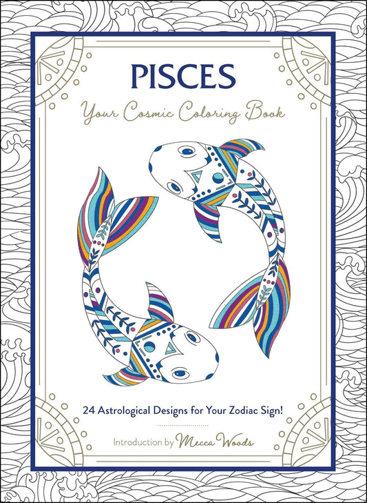 Pisces: Your Cosmic Coloring Book: 24 Astrological Designs for Your Zodiac Sign! (Cosmic Coloring Book Gift Series)