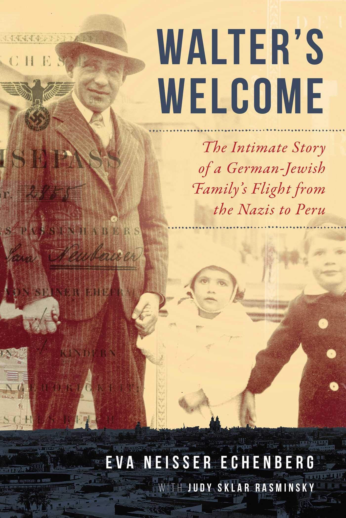 Walter's Welcome: The Intimate Story of a German-Jewish Family's Flight from the Nazis to Peru