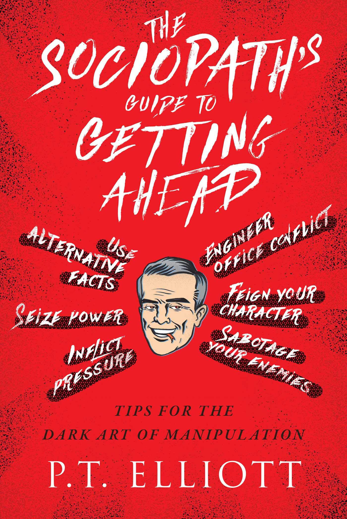 The Sociopath's Guide to Getting Ahead: Tips for the Dark Art of Manipulation - 5784