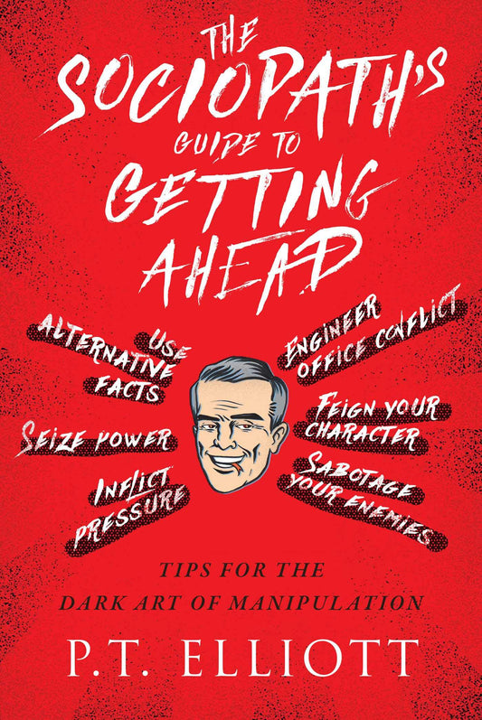 The Sociopath's Guide to Getting Ahead: Tips for the Dark Art of Manipulation - 5784