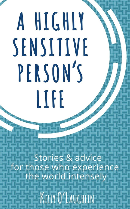 A Highly Sensitive Person's Life: Stories & advice for those who experience the world intensely - 298