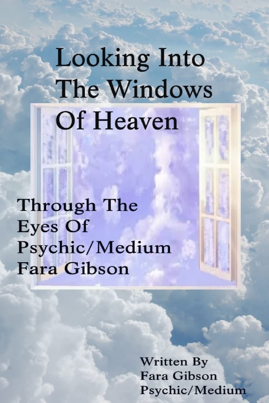 Looking Into The Windows Of Heaven: Through The Eyes Of Psychic Medium Fara Gibson