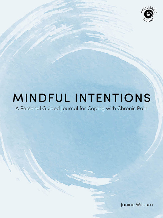 Mindful Intentions: A Personal Guided Journal for Coping with Chronic Pain (Resiliency Guides)