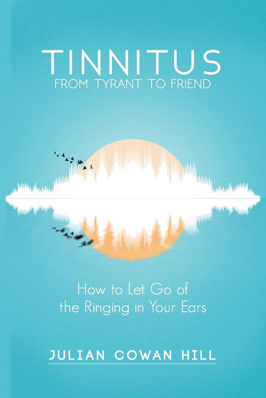 Tinnitus, From Tyrant to Friend: How to Let Go of Ringing in your Ears - 9121