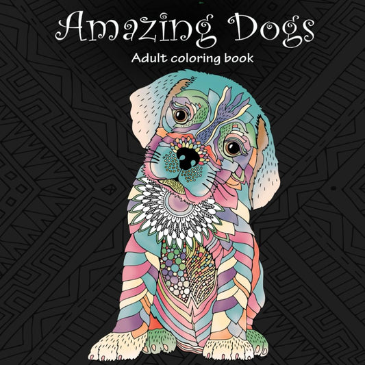 Amazing Dogs: Adult Coloring Book (Stress Relieving Creative Fun Drawings to Calm Down, Reduce Anxiety & Relax.) - 4470