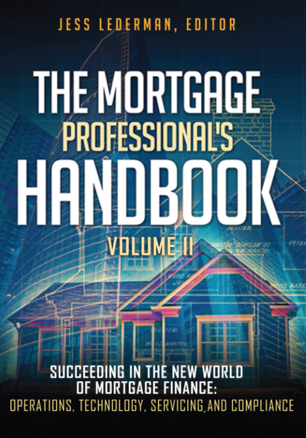 The Mortgage Professional's Handbook: Succeeding in the New World of Mortgage Finance: Operations, Technology, Servicing, and Compliance - 3880