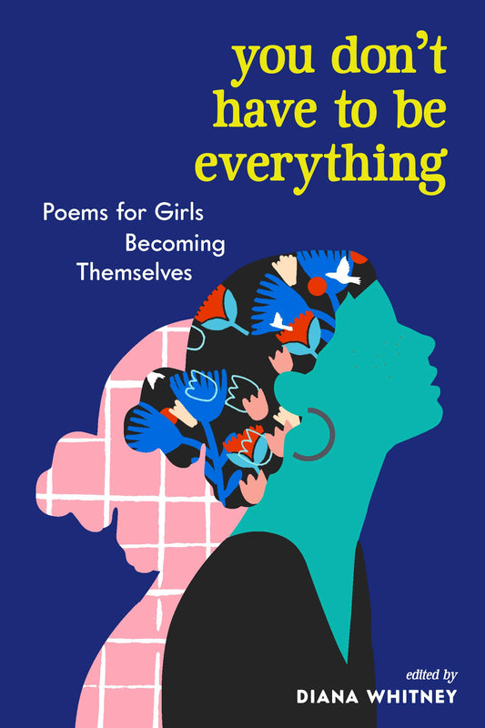 You Don't Have to Be Everything: Poems for Girls Becoming Themselves - 1892