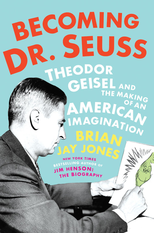 Becoming Dr. Seuss: Theodor Geisel and the Making of an American Imagination