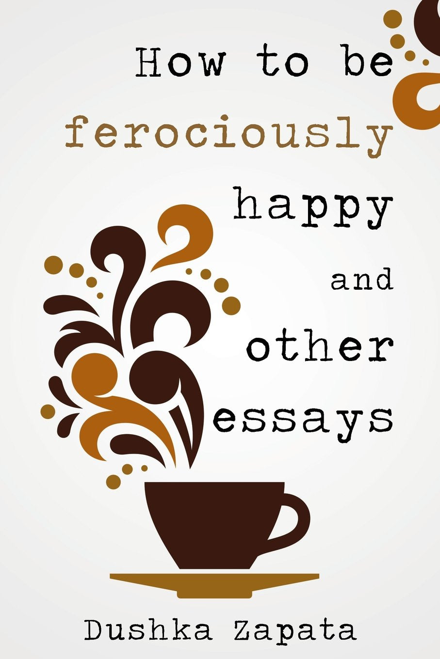 How to be ferociously happy: and other essays