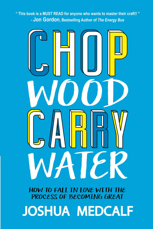 Chop Wood Carry Water: How to Fall in Love with the Process of Becoming Great - 383