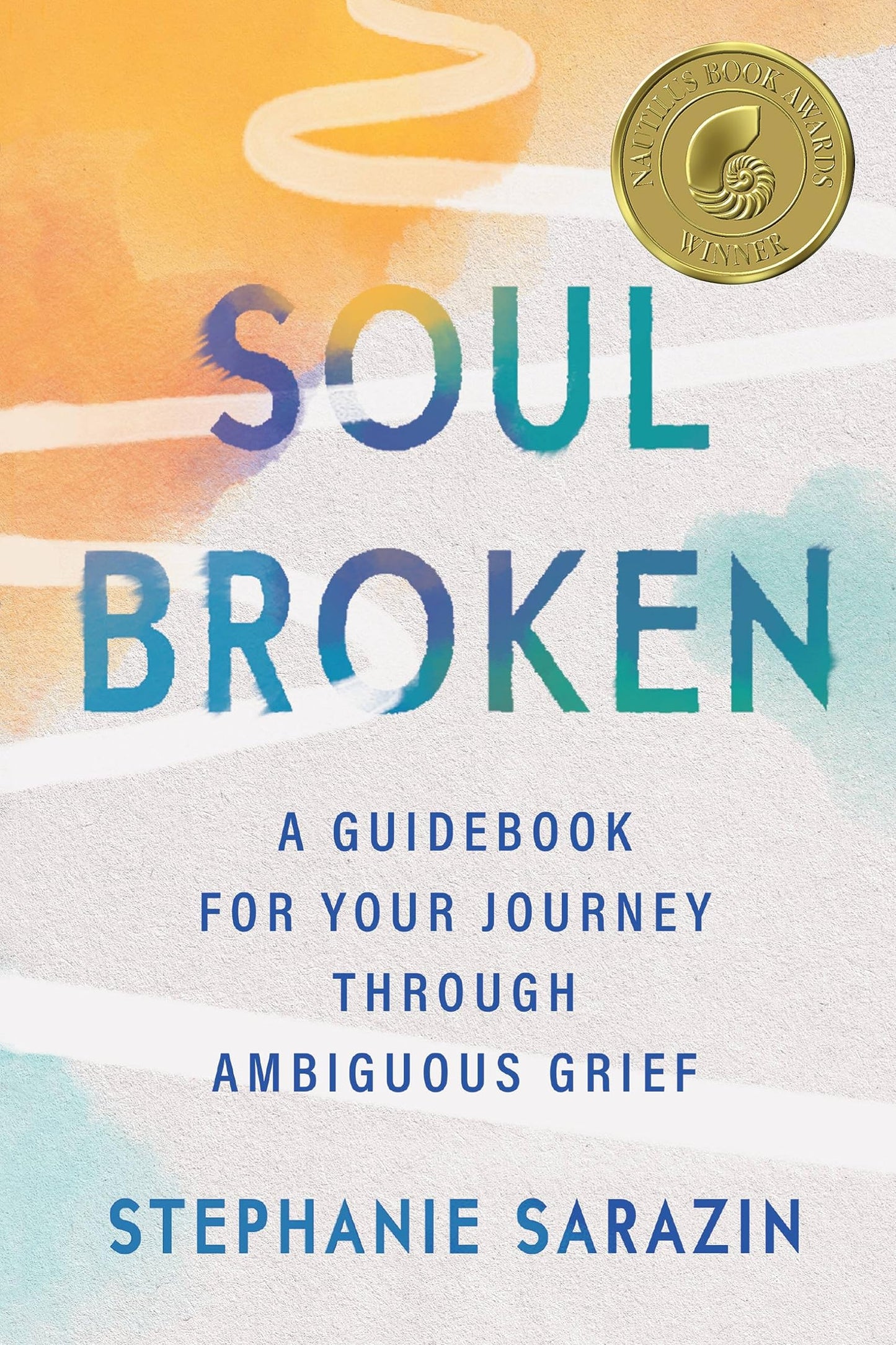 Soulbroken: A Guidebook for Your Journey Through Ambiguous Grief - 610