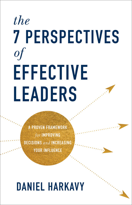 The 7 Perspectives of Effective Leaders: A Proven Framework for Improving Decisions and Increasing Your Influence - 3569