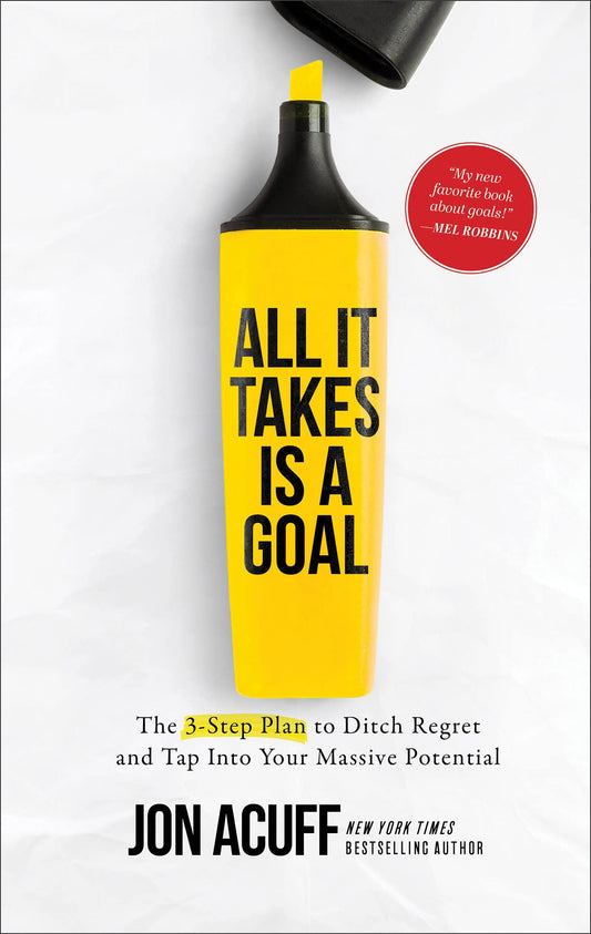 All It Takes Is a Goal: The 3-Step Plan to Ditch Regret and Tap Into Your Massive Potential (Achieve Your Resolutions and Find Success in the New Year)