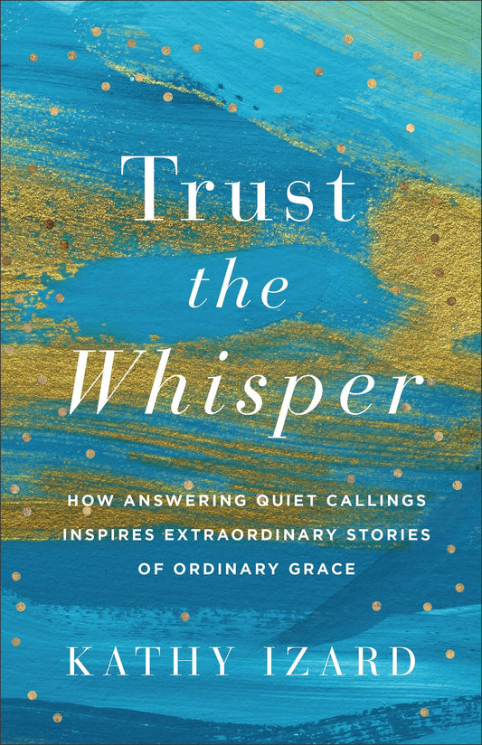 Trust the Whisper: How Answering Quiet Callings Inspires Extraordinary Stories of Ordinary Grace - 5923
