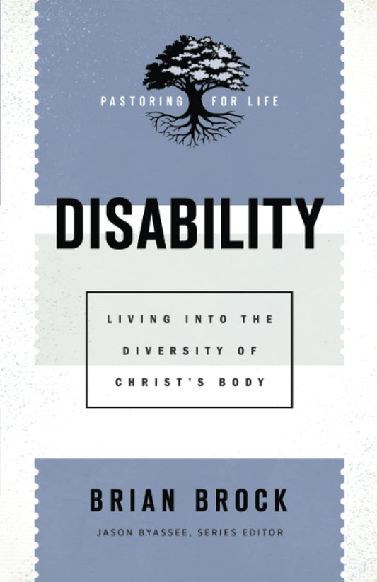 Disability: Living into the Diversity of Christ's Body (Pastoring for Life: Theological Wisdom for Ministering Well)