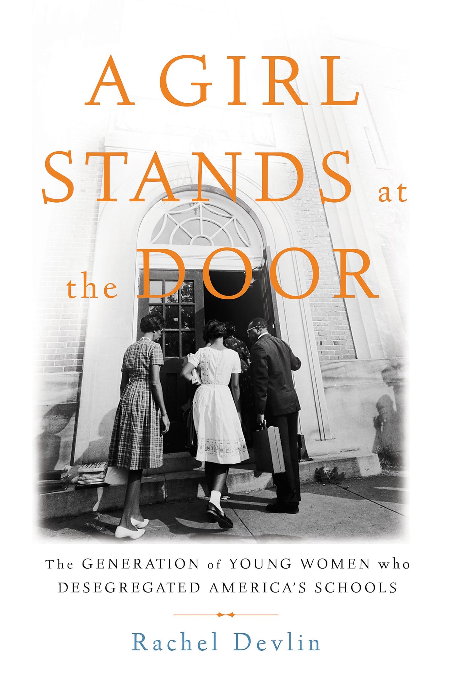 A Girl Stands at the Door: The Generation of Young Women Who Desegregated America's Schools - 8472