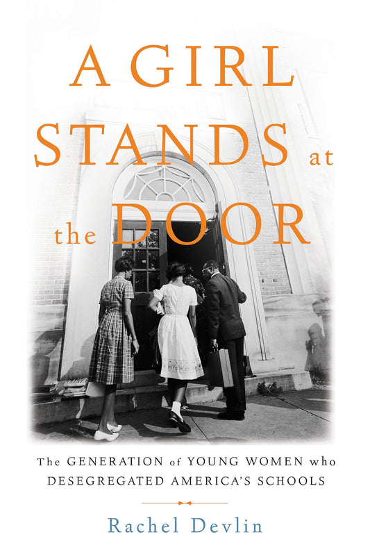 A Girl Stands at the Door: The Generation of Young Women Who Desegregated America's Schools - 8472