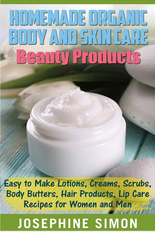 Homemade Organic Body and Skin Care Beauty Products: Easy to Make Lotions, Creams, Scrubs, Body Butters, Hair Products, and Lip Care Recipes for Women and Men (DIY Beauty Products) - 3348