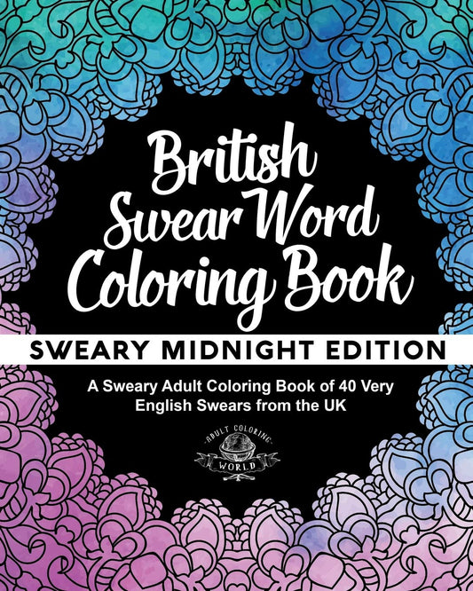 British Swear Word Coloring Book: A Sweary Adult Coloring Book of 40 Very English Swears from the UK (Coloring Book Funny Gift Ideas)