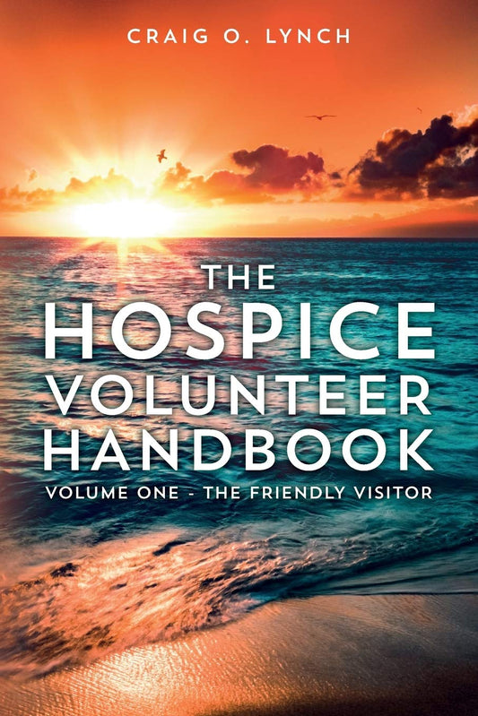 The Hospice Volunteer Handbook: Volume One - The Friendly Visitor (Volume 1)