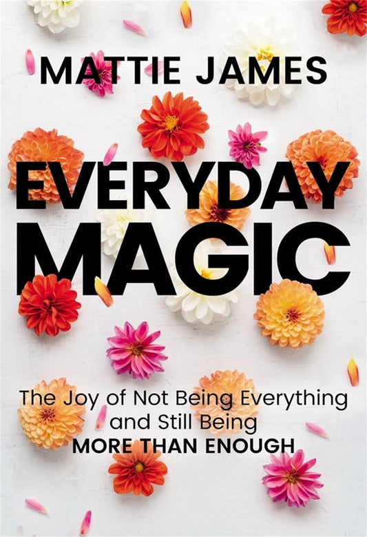 Everyday MAGIC: The Joy of Not Being Everything and Still Being More Than Enough - 8784