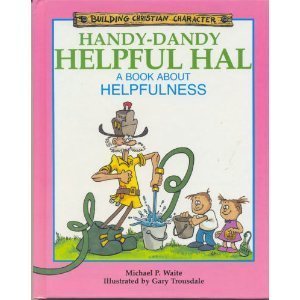 Handy-Dandy Helpful Hal: A Book About Helpfulness (Building Christian Character)