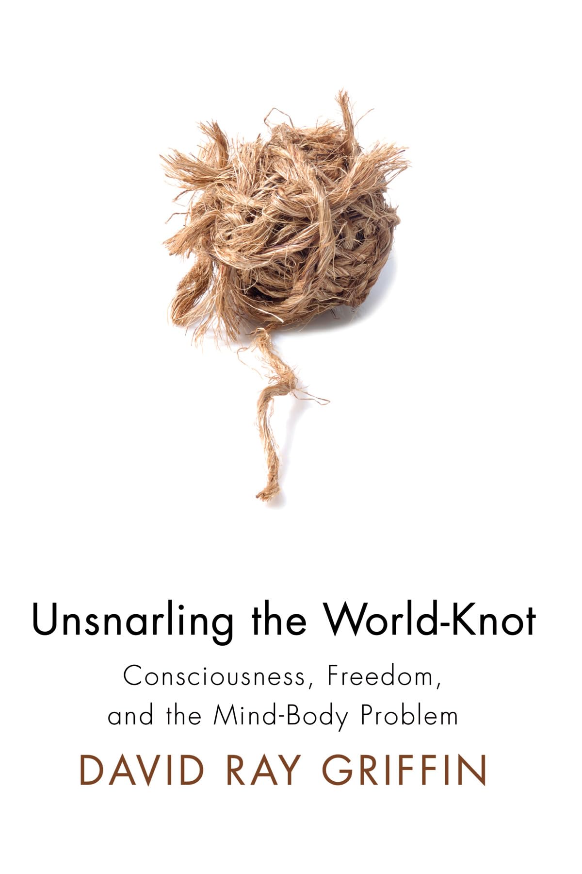 Unsnarling the World-Knot: Consciousness, Freedom, and the Mind-Body Problem - 7188